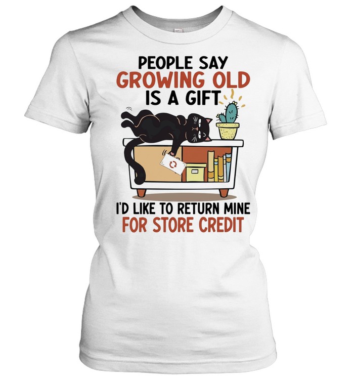 People Say Growing Old Is A Gift I Would Like To Return Mine For Credit Women T-Shirt
