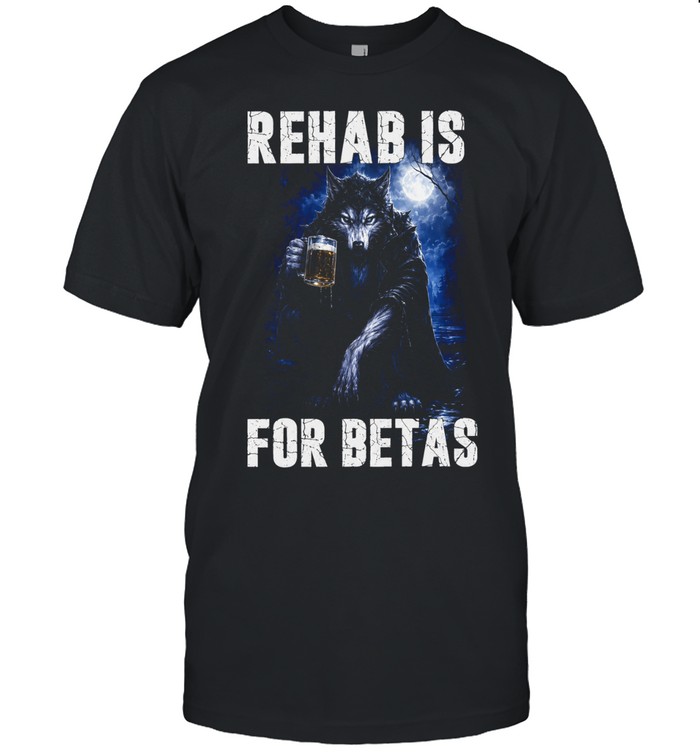 Rehab Is for Betas Wolf Drinking Beer Unisex T-Shirt