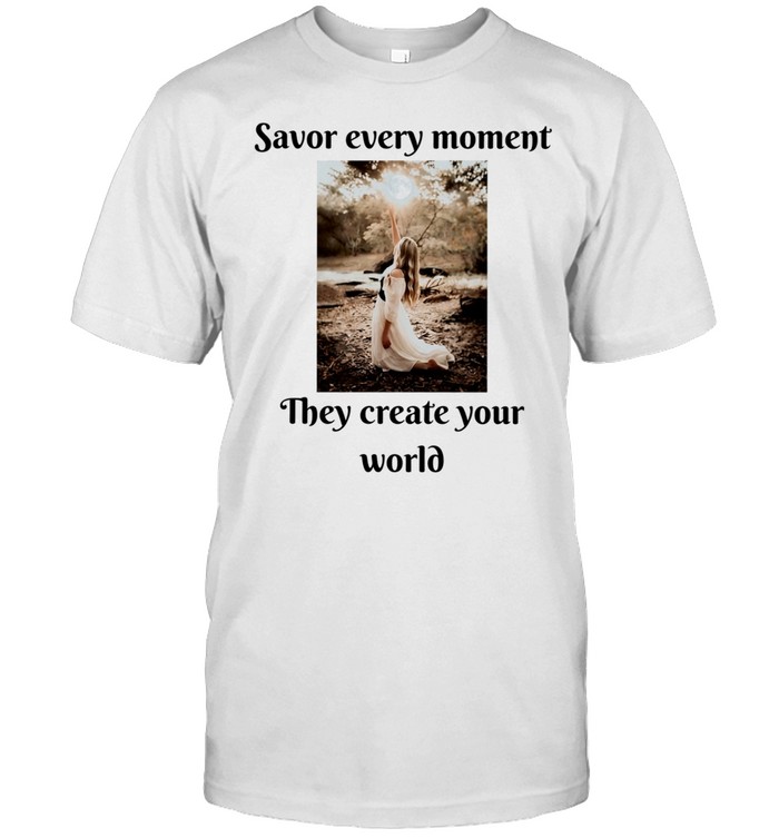 Savor Every Moment They Create Your World Unisex T-Shirt