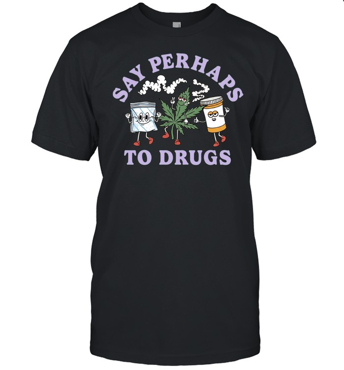 Say Perhaps to Drugs weed marijuana stoner Unisex T-Shirt