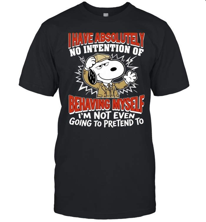 Snoopy I have absolutely no intention of behaving myself I’m not even going to pretend to Unisex T-Shirt