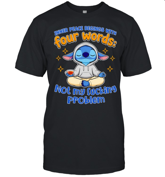 Stitch Inner peace begins with four words not my fucking problem Unisex T-Shirt