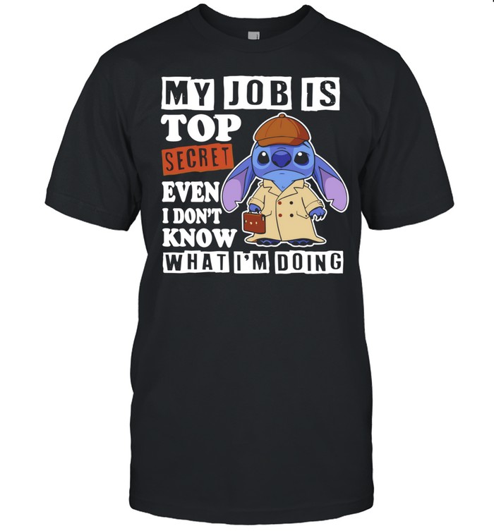 Stitch My Job Is Top Secret Even I Don’t Know What I’m Doing Unisex T-Shirt