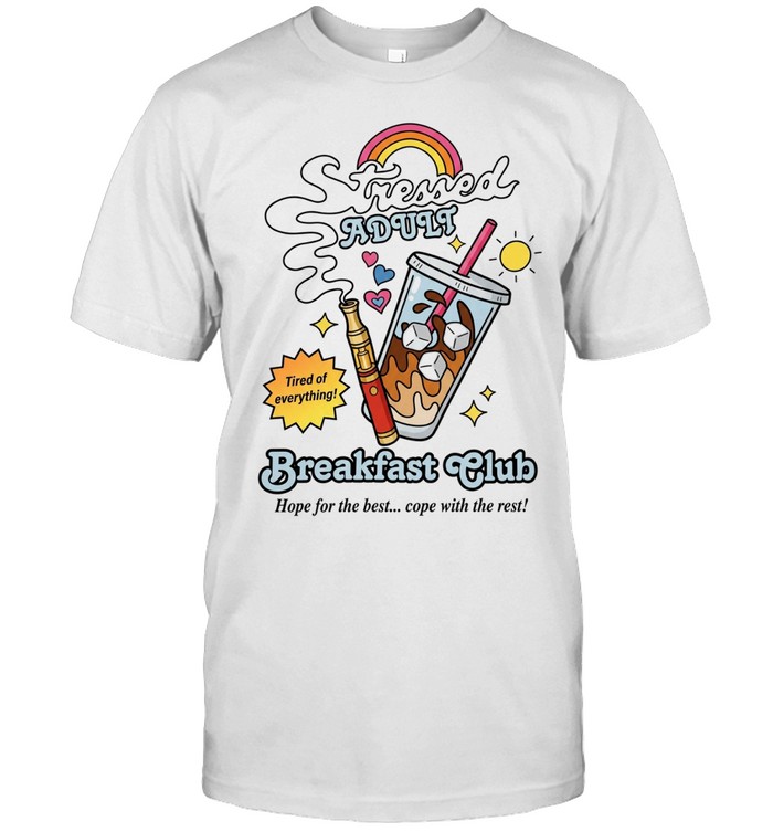 Stressed Adult Breakfast Club Tired of Everything Hope for the Best Cope with the Rest Unisex T-Shirt