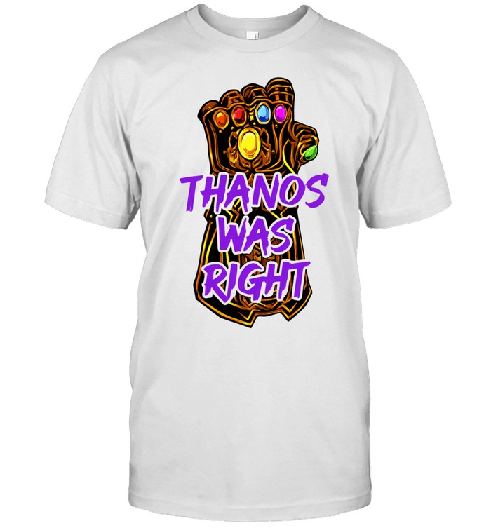 Thanos Was Right Marvel Infinity Gauntlet Unisex T-Shirt