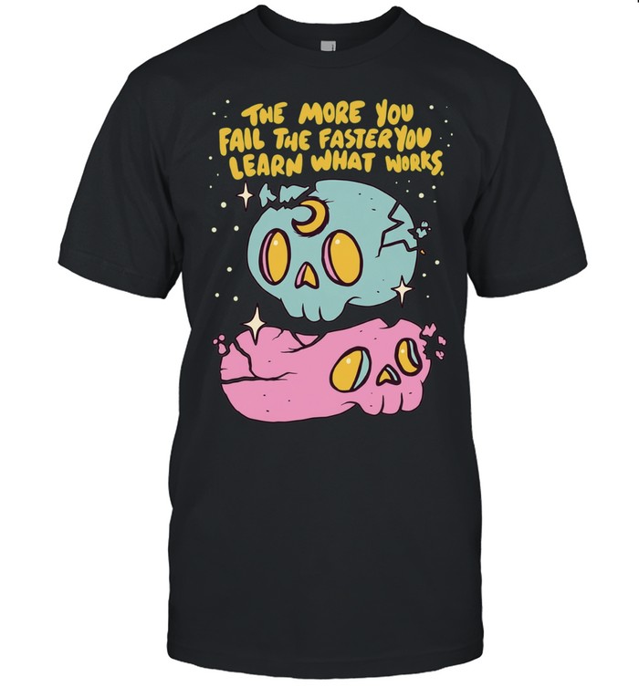 The More You Fail The Faster You Learn What Works Unisex T-Shirt