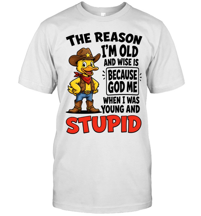The Reason I'm Old And Wise Is Because God Protected Me When I Was Young And Stupid Unisex T-Shirt