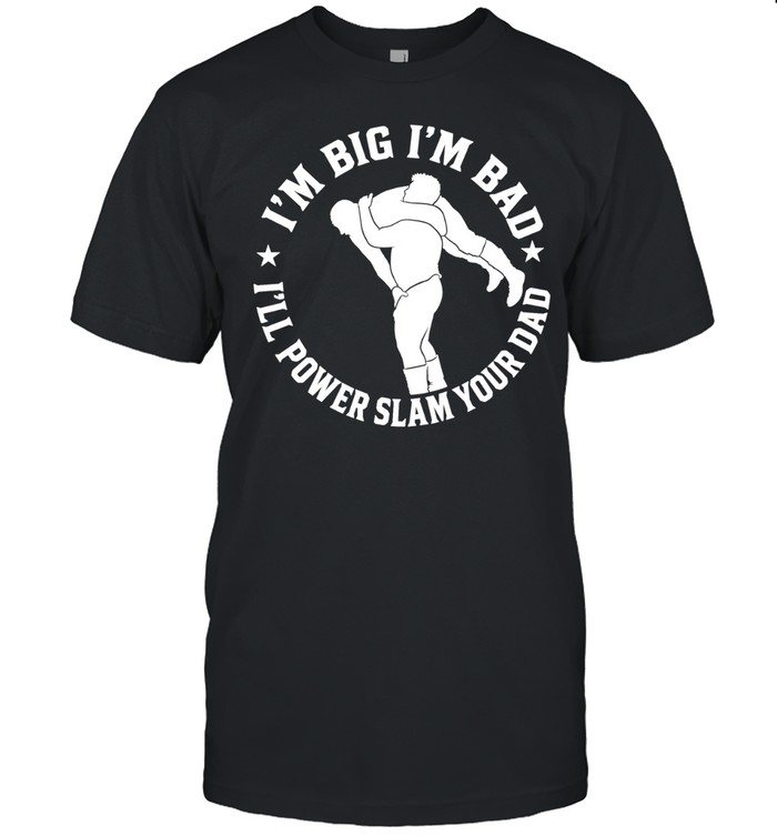 The Varsity Boyz Big Mike Powerslam I’m Big I’m Bad I’ll Power Slam Your Dad Unisex T-Shirt