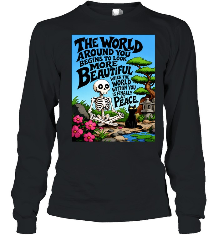The World Around You Begins to Look More Beautiful When the World Within You Is at Peace Long Sleeve Tee