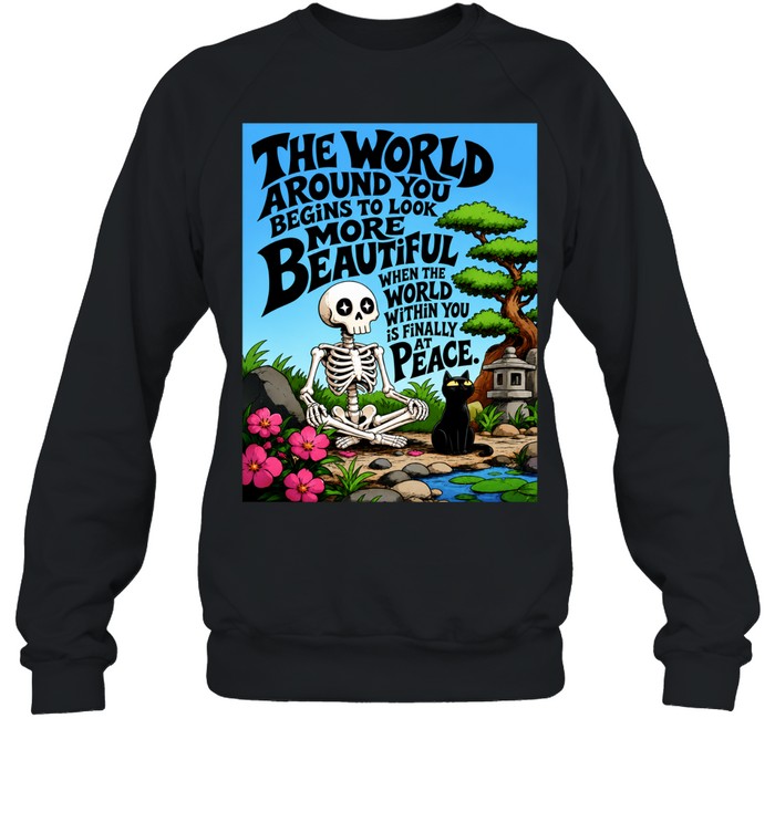 The World Around You Begins to Look More Beautiful When the World Within You Is at Peace Sweatshirt