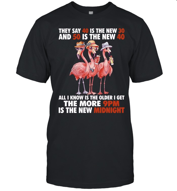 They Say 40 Is the New 30 and 50 Is the New 40 9pm Is the New Midnight Unisex T-Shirt