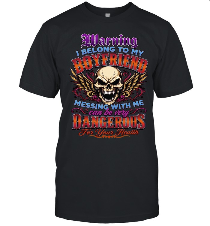 Warning I Belong To My Boyfriend Messing With Me Can Be Very Dangerous For Your Health Unisex T-Shirt