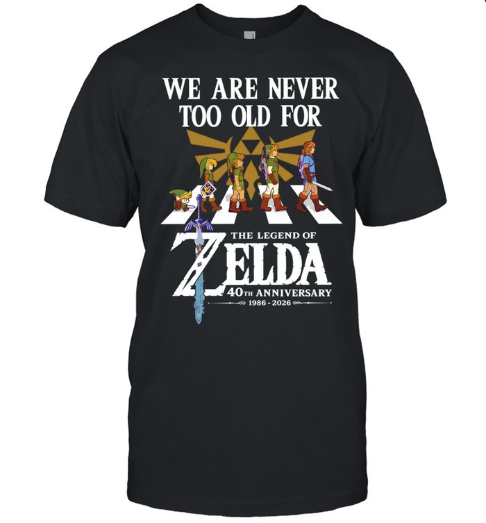 We Are Never Too Old for The Legend of Zelda 40th Anniversary 1986-2026 Unisex T-Shirt