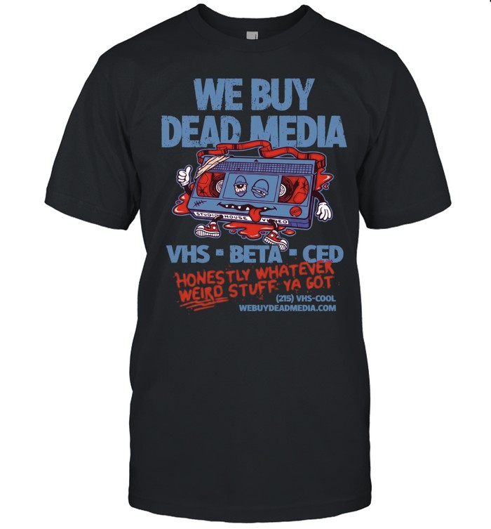 We Buy Dead Media VHS Beta CED Honestly Whatever Weird Stuff Ya Got Unisex T-Shirt