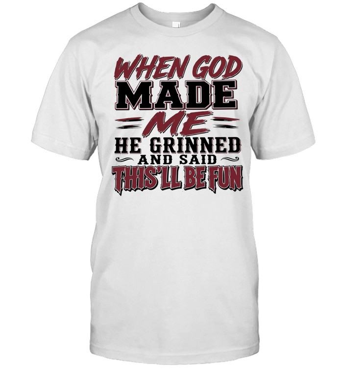 When God Made Me He Grinned and Said This Will Be Fun Unisex T-Shirt