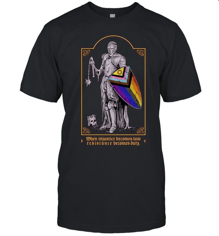 When Injustice Becomes Law Resistance Becomes Duty Knight Pride Shield Unisex T-Shirt