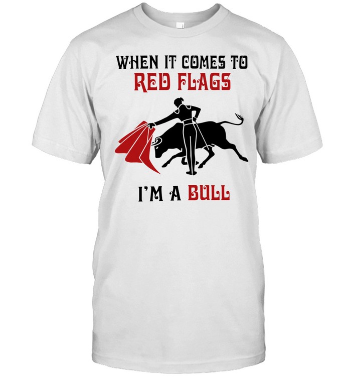 When It Comes to Red Flags I Am a Bull Unisex T-Shirt