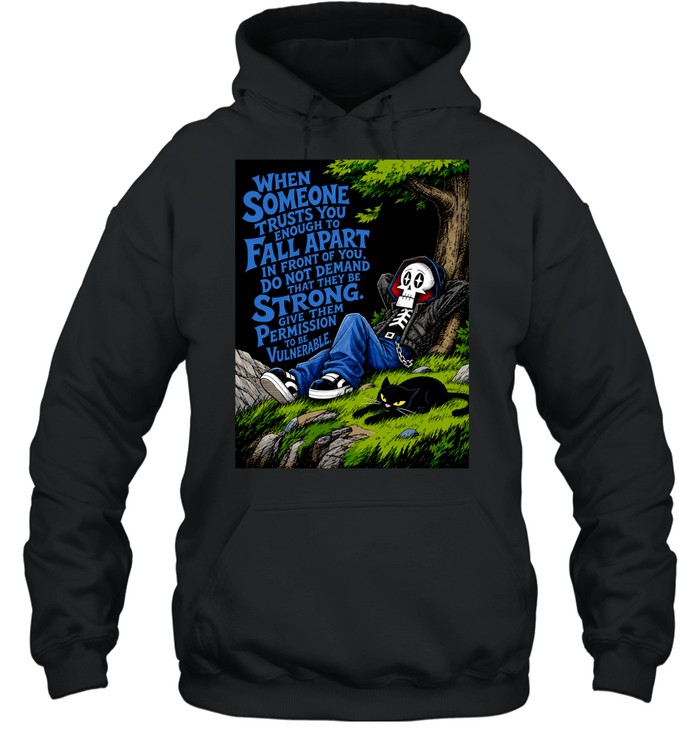 When Someone Trusts You Enough to Fall Apart Give Them Permission to Be Vulnerable Hoodie