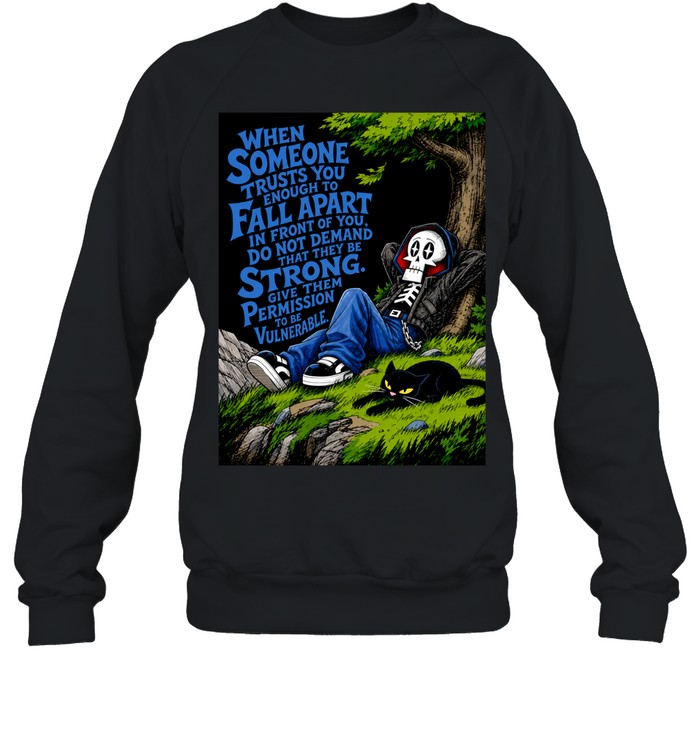 When Someone Trusts You Enough to Fall Apart Give Them Permission to Be Vulnerable Sweatshirt