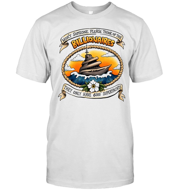 Won’t Someone Please Think of the Billionaires They Only Have 6000 Superyachts Unisex T-Shirt