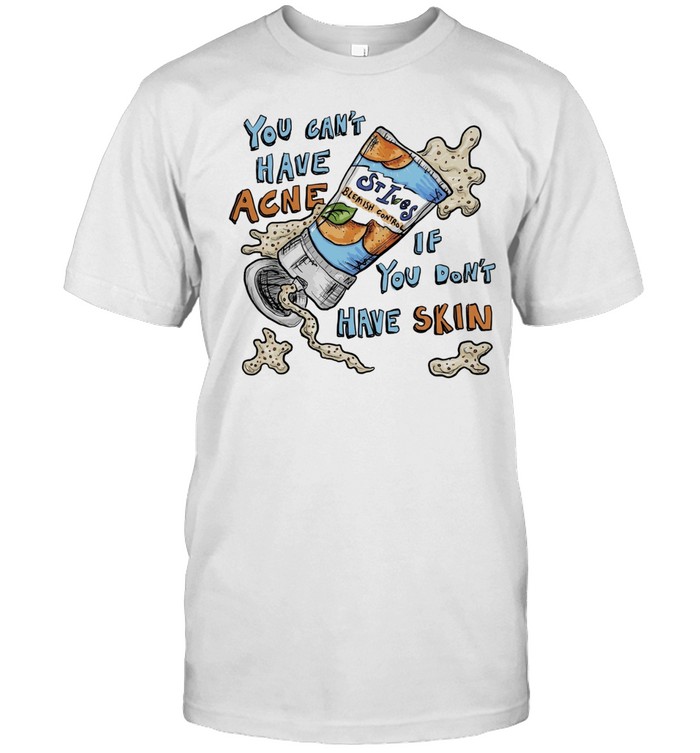 You Can’t Have Acne If You Don’t Have Skin Unisex T-Shirt