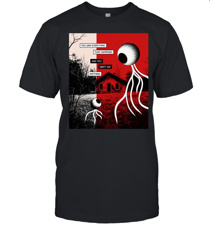You Saw Everything That Happened and You Didn’t Say Anything Alien Eye Unisex T-Shirt